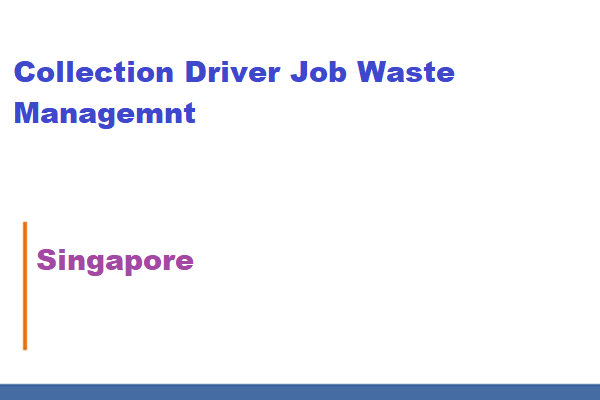 Requirement For Collection Driver in Waste Management At Singapore